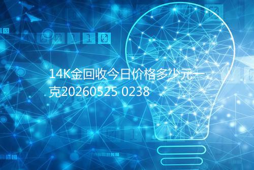 14K金回收今日价格多少元一克20260525 0238
