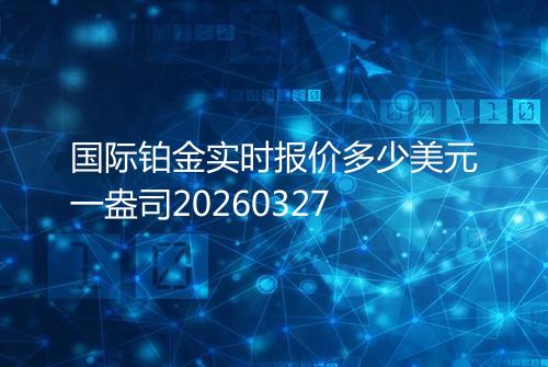国际铂金实时报价多少美元一盎司20260327