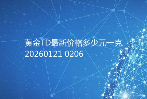 黄金TD最新价格多少元一克20260121 0206