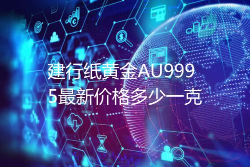 建行纸黄金AU9995最新价格多少一克