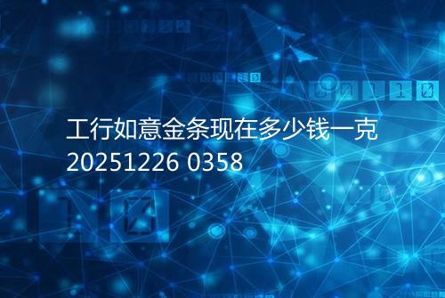 工行如意金条现在多少钱一克20251226 0358