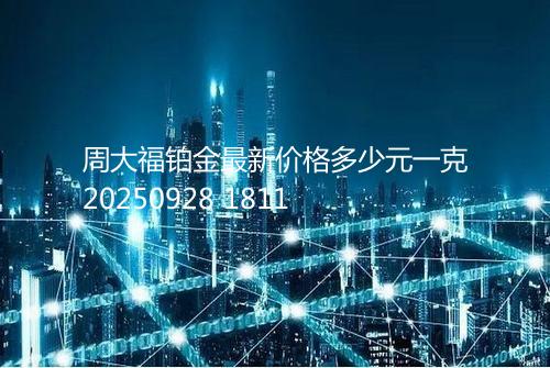 周大福铂金最新价格多少元一克20250928 1811