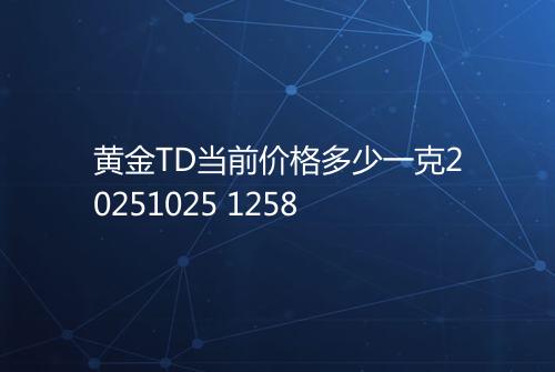 黄金TD当前价格多少一克20251025 1258