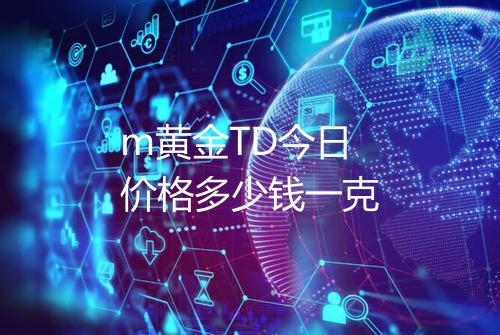m黄金TD今日价格多少钱一克