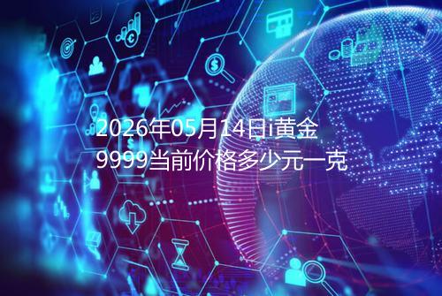 2026年05月14日i黄金9999当前价格多少元一克