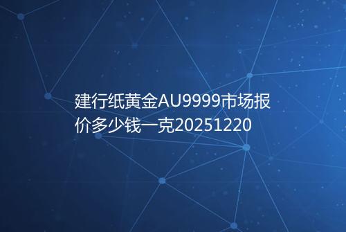 建行纸黄金AU9999市场报价多少钱一克20251220