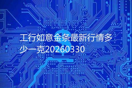 工行如意金条最新行情多少一克20260330