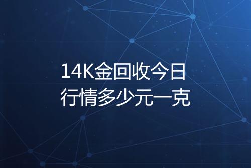 14K金回收今日行情多少元一克