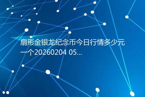 扇形金银龙纪念币今日行情多少元一个20260204 0555