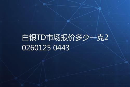 白银TD市场报价多少一克20260125 0443