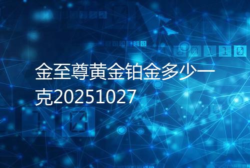 金至尊黄金铂金多少一克20251027