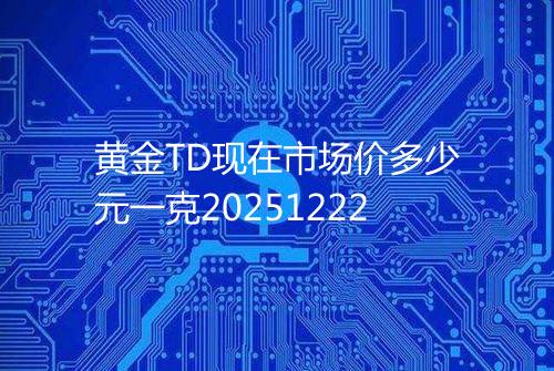 黄金TD现在市场价多少元一克20251222