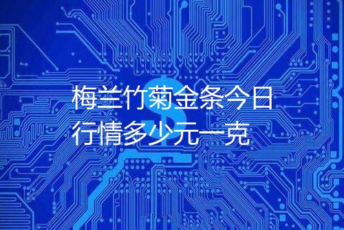 梅兰竹菊金条今日行情多少元一克