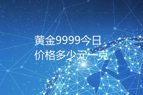 黄金9999今日价格多少元一克