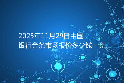 2025年11月29日中国银行金条市场报价多少钱一克