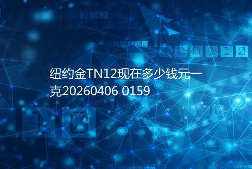 纽约金TN12现在多少钱元一克20260406 0159