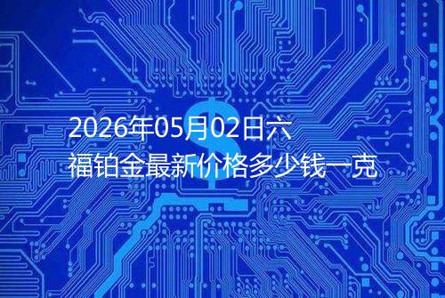 2026年05月02日六福铂金最新价格多少钱一克
