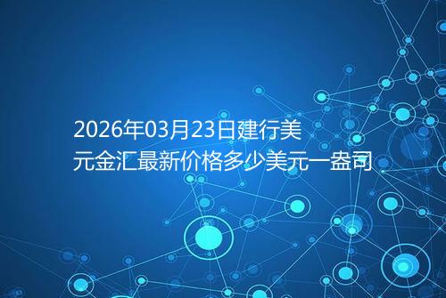 2026年03月23日建行美元金汇最新价格多少美元一盎司