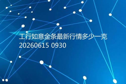 工行如意金条最新行情多少一克20260615 0930