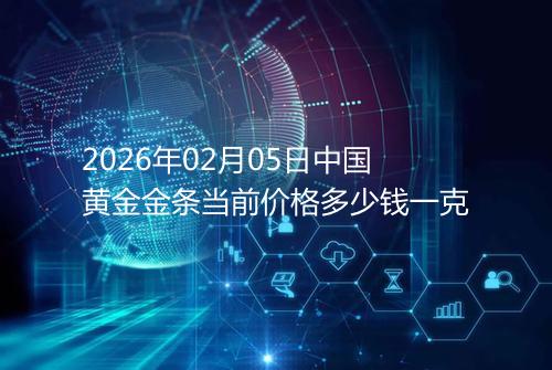 2026年02月05日中国黄金金条当前价格多少钱一克