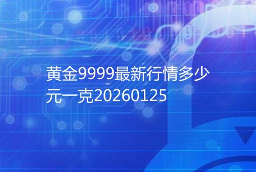 黄金9999最新行情多少元一克20260125