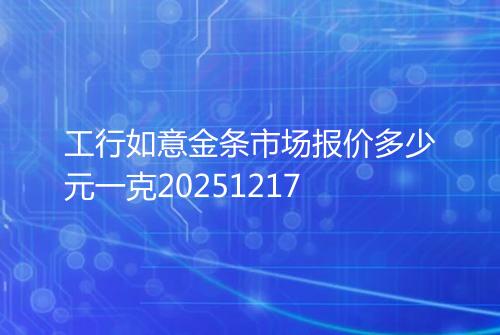 工行如意金条市场报价多少元一克20251217