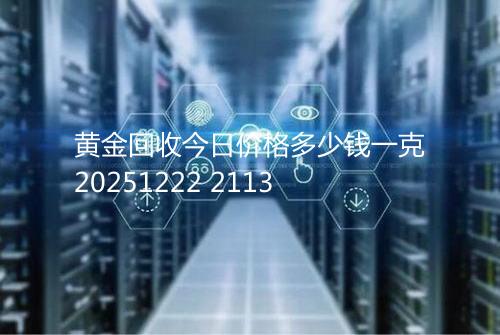 黄金回收今日价格多少钱一克20251222 2113