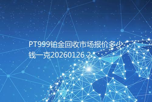 PT999铂金回收市场报价多少钱一克20260126 2040