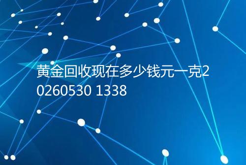 黄金回收现在多少钱元一克20260530 1338