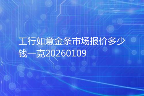 工行如意金条市场报价多少钱一克20260109