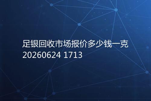 足银回收市场报价多少钱一克20260624 1713