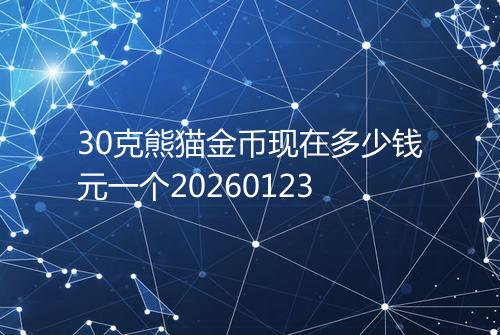 30克熊猫金币现在多少钱元一个20260123