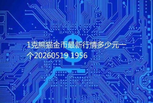 1克熊猫金币最新行情多少元一个20260519 1956