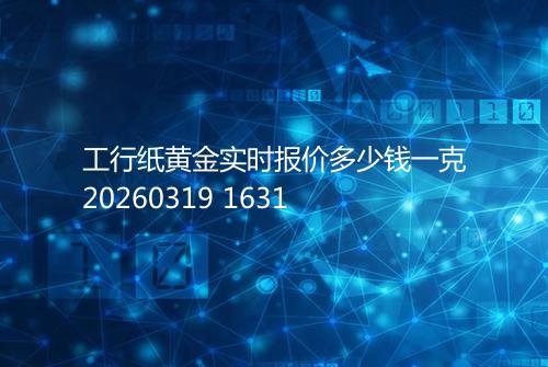 工行纸黄金实时报价多少钱一克20260319 1631