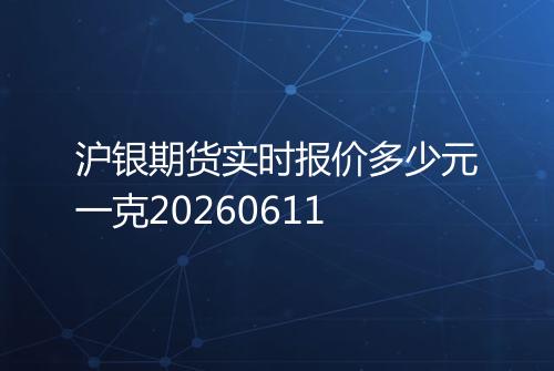 沪银期货实时报价多少元一克20260611