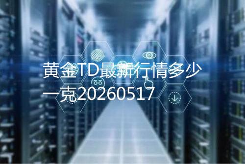 黄金TD最新行情多少一克20260517