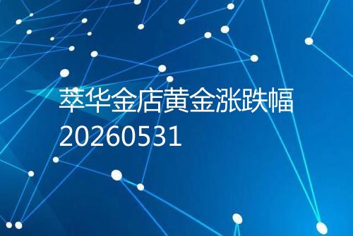 萃华金店黄金涨跌幅20260531