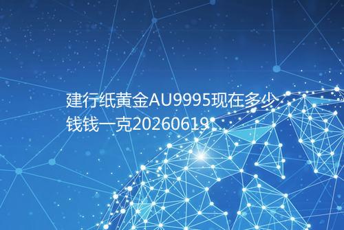 建行纸黄金AU9995现在多少钱钱一克20260619 1933