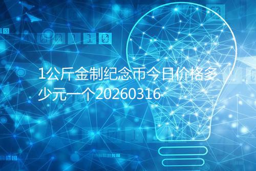 1公斤金制纪念币今日价格多少元一个20260316
