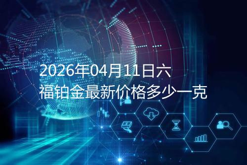 2026年04月11日六福铂金最新价格多少一克