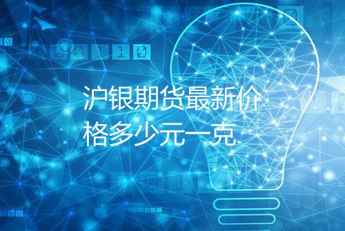 沪银期货最新价格多少元一克