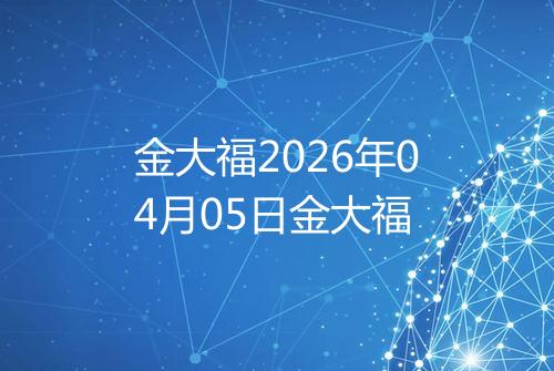 金大福2026年04月05日金大福
