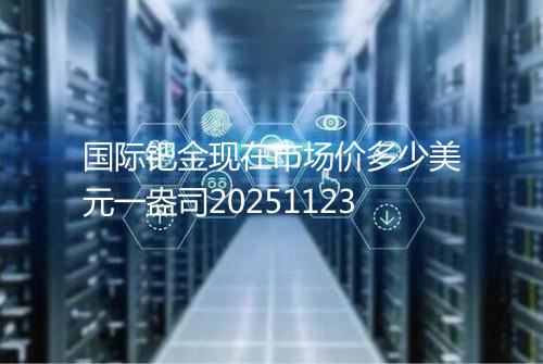 国际钯金现在市场价多少美元一盎司20251123