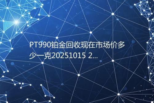 PT990铂金回收现在市场价多少一克20251015 2145