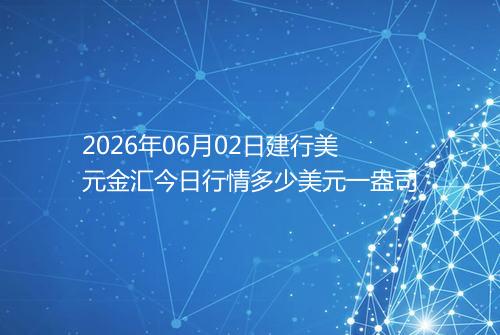2026年06月02日建行美元金汇今日行情多少美元一盎司