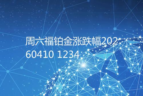 周六福铂金涨跌幅20260410 1234
