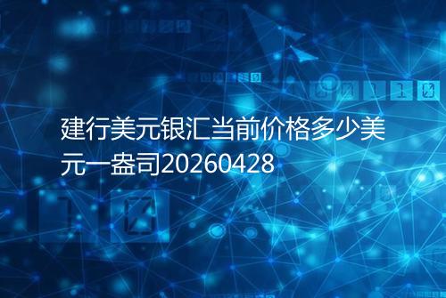建行美元银汇当前价格多少美元一盎司20260428