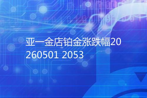 亚一金店铂金涨跌幅20260501 2053