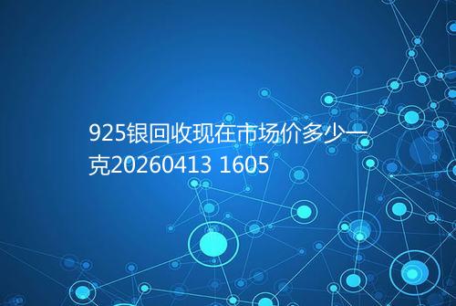 925银回收现在市场价多少一克20260413 1605