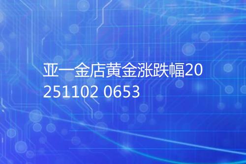 亚一金店黄金涨跌幅20251102 0653